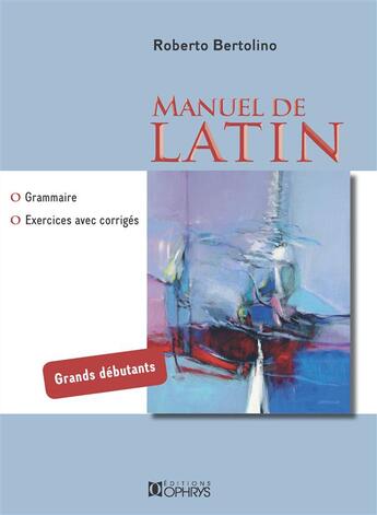 Couverture du livre « Manuel de latin ; grammaire, exercices avec corrigés » de Roberto Bertolino aux éditions Ophrys