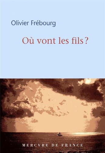 Couverture du livre « Où vont les fils ? » de Olivier Frebourg aux éditions Mercure De France