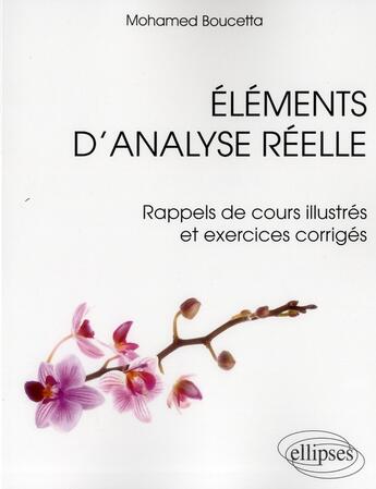 Couverture du livre « Elements d analyse reelle - rappels de cours illustres et exercices corriges » de Mohamed Boucetta aux éditions Ellipses