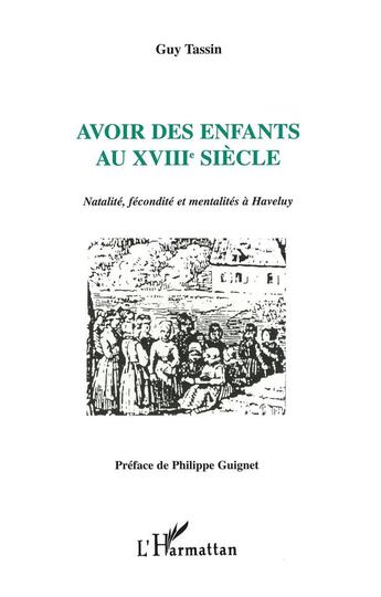 Couverture du livre « Avoir des enfants au XVIIIe siècle : Natalité, fécondité et mentalités à Haveluy » de Guy Tassin aux éditions L'harmattan