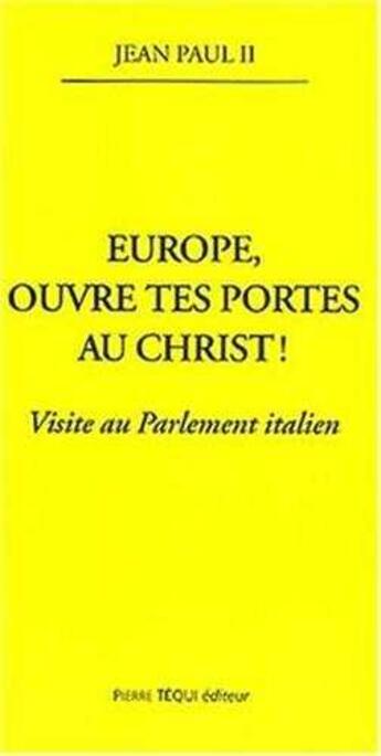 Couverture du livre « Europe ouvre tes portes au Christ - Visite au Parlement Italien » de Jean-Paul Ii aux éditions Tequi