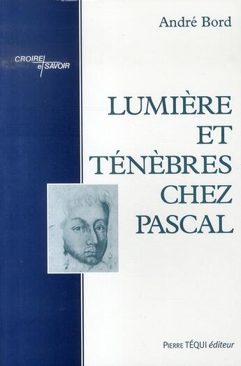 Couverture du livre « Lumière et ténèbres chez pascal » de Andre Bord aux éditions Tequi