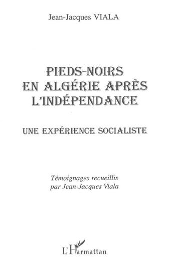 Couverture du livre « PIEDS-NOIRS EN ALGÉRIE APRÈS L'INDÉPENDANCE : Une expérience socialiste » de Jean-Jacques Viala aux éditions L'harmattan