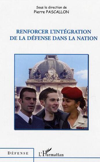 Couverture du livre « Renforcer l'integration de la defense dans la nation » de Pierre Pascallon aux éditions L'harmattan