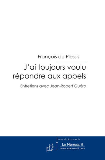 Couverture du livre « J'ai toujours voulu répondre aux appels ; entretiens avec jean-robert quéro » de Francois Du Plessis aux éditions Le Manuscrit