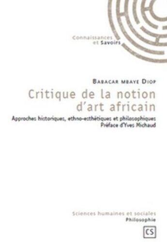 Couverture du livre « Critique de la notion d'art africain ; approches historiques, ethno-esthétiques et philosophiques » de Babacar Mbaye Diop aux éditions Connaissances Et Savoirs