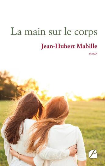 Couverture du livre « La main sur le corps » de Jean-Hubert Mabille aux éditions Editions Du Panthéon