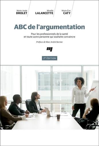 Couverture du livre « ABC de l'argumentation ; pour les professionnels de la santé et toute autre personne qui souhaite convaincre (2e édition) » de Mireille Lalancette et Marie-Eve Caty aux éditions Pu De Quebec