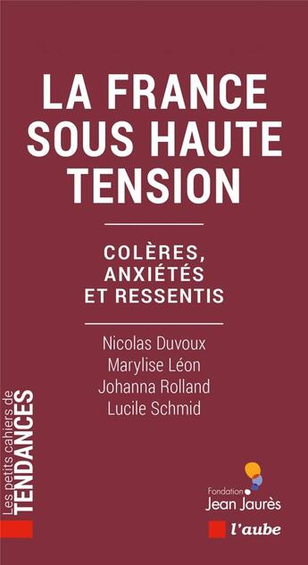 Couverture du livre « La France sous haute tension : Colères, anxiétés et ressentis » de Nicolas Duvoux et Lucile Schmid et Johanna Rolland et Marylise Leon aux éditions Editions De L'aube