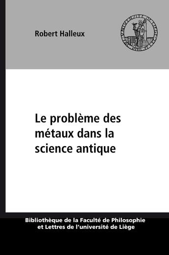 Couverture du livre « Le probleme des metaux dans la science antique » de Robert Halleux aux éditions Presses Universitaires De Liège