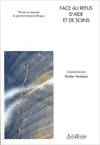 Couverture du livre « Face au refus d'aide et de soins : penser en équipe le positionnement éthique » de Walter Hesbeen aux éditions Seli Arslan