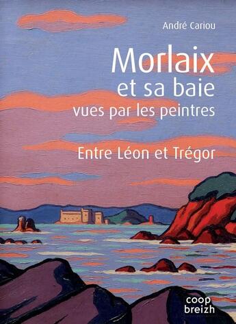 Couverture du livre « Vues par les peintres t.5 ; Morlaix et sa baie vues par les peintres » de Andre Cariou aux éditions Coop Breizh