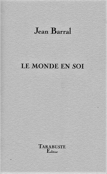 Couverture du livre « Le monde en soi t.i et t.ii - jean barral » de Barral Jean aux éditions Tarabuste