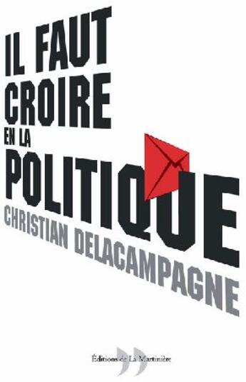 Couverture du livre « Il faut croire en la politique » de Delacampagne Christi aux éditions La Martiniere