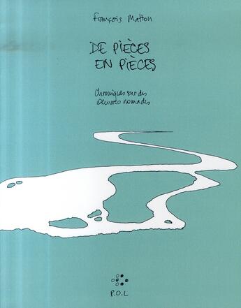 Couverture du livre « De pièces en pièces ; chroniques sur des oeuvres nomades » de Francois Matton aux éditions P.o.l