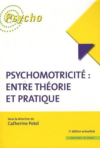 Couverture du livre « Psychomotricité : entre théorie et pratique (3e édition) » de Catherine Potel aux éditions In Press