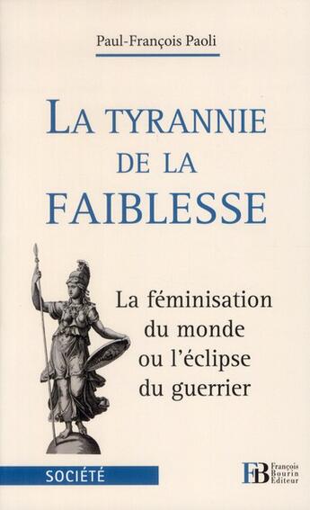 Couverture du livre « La tyrannie de la faiblesse ; la féminisation du monde ou l'éclipse du guerrier » de Paul-Francois Paoli aux éditions Les Peregrines