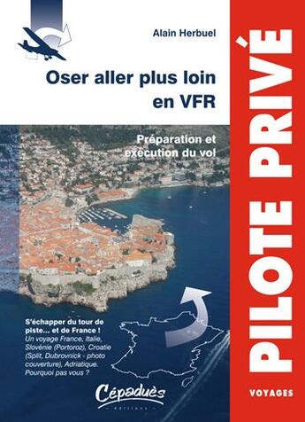 Couverture du livre « Oser aller plus loin en VFR ; préparation et exécution du vol » de Alain Herbuel aux éditions Cepadues