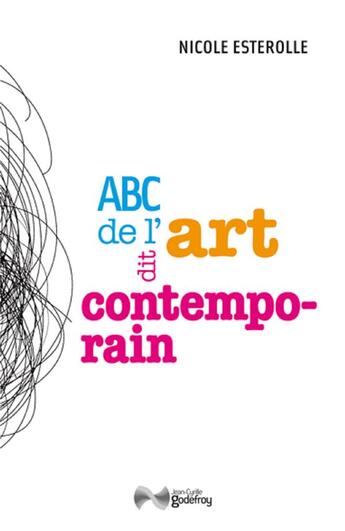 Couverture du livre « ABC de l'art dit contemporain » de Nicole Esterolle aux éditions Jean-cyrille Godefroy