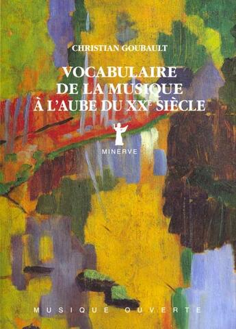 Couverture du livre « Vocabulaire de la musique a l'aube du xxe siecle » de Christian Goubault aux éditions Minerve