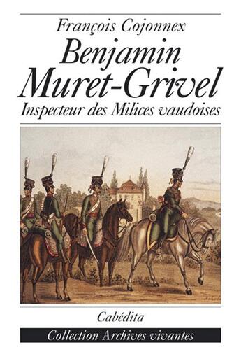 Couverture du livre « BENJAMIN MURET GRIVEL-INSPECTEUR DES MILICES VAUDOISES » de Francois Cojonnex aux éditions Cabedita