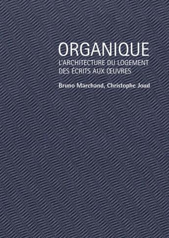 Couverture du livre « Organique ; l'architecture du logement desécrits aux oeuvres » de Marchand/Joud aux éditions Ppur