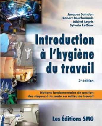 Couverture du livre « Introduction à l'hygiène du travail : Notions fondamentales de gestion des risques à la santé en milieu de travail » de Saindon Jacques aux éditions Smg