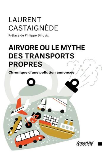 Couverture du livre « Airvore ou le mythe des transports propres : chronique d'une pollution annoncée » de Philippe Bihouix et Castaignede Laurent aux éditions Ecosociete