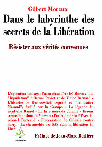 Couverture du livre « Dans le labyrinthe des secrets de la Libération ; résister aux vérités convenues » de Gilbert Moreux aux éditions A A Z Patrimoine