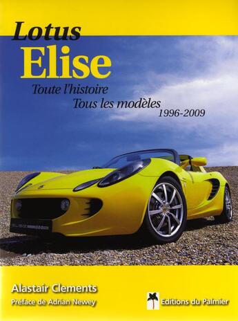 Couverture du livre « Lotus Elise ; toute l'histoire, tous les modèles ; 1996 - 2009 » de Alastair Clements aux éditions Editions Du Palmier