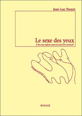 Couverture du livre « Le sexe des yeux ; à lire aux enfants avant la nuit et le sommeil » de Jean-Luc Parant aux éditions Ragage