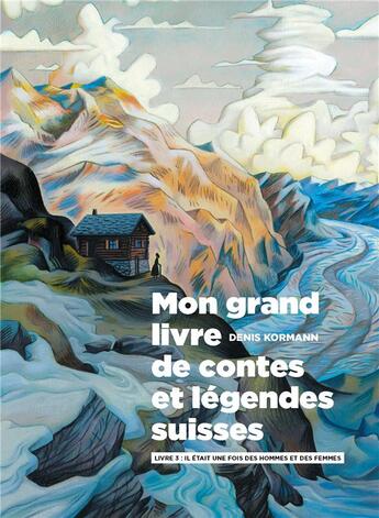 Couverture du livre « Mon grand livre de contes et légendes suisses Tome 3 : Il était une fois des hommes et des femmes » de Denis Kormann aux éditions Helvetiq