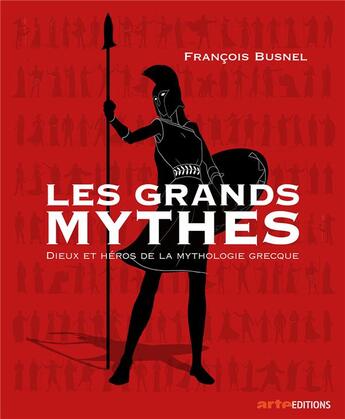 Couverture du livre « Les grands mythes : dieux et héros de la mythologie grecque » de Francois Busnel aux éditions Arte France