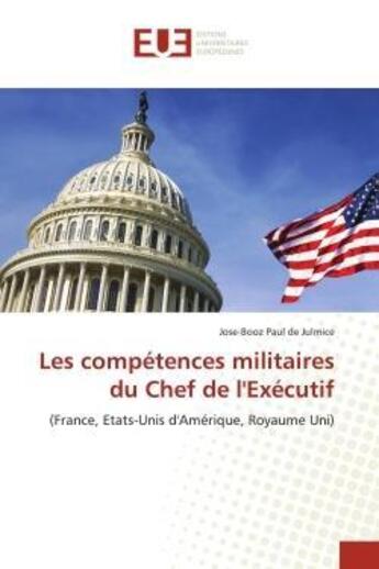 Couverture du livre « Les competences militaires du chef de l'executif - (france, etats-unis d'amerique, royaume uni) » de Paul De Julmice J-B. aux éditions Editions Universitaires Europeennes