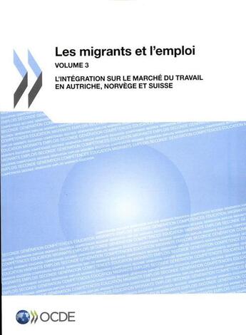 Couverture du livre « Les migrants et l'emploi t.3 ; l'intégration sur le marché du travail en Autriche, Norvège et Suisse » de  aux éditions Ocde