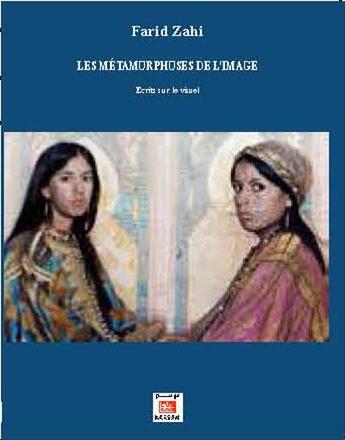 Couverture du livre « Les métamorphoses de l'image ; écrits sur le visuel » de Farid Zahi aux éditions Marsam