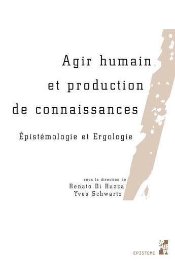 Couverture du livre « Agir humain et production de connaissances ; épistémologie et ergologie » de Yves Schwartz et Renato Di Ruzza aux éditions Pu De Provence