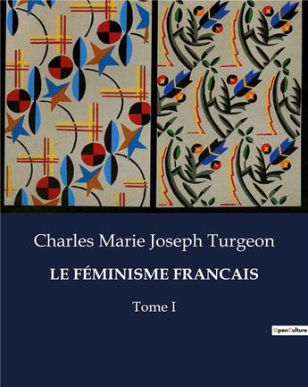 Couverture du livre « LE FÉMINISME FRANCAIS : Tome I » de Charles Marie Joseph Turgeon aux éditions Culturea