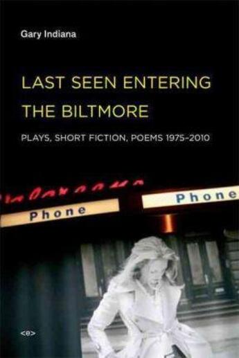 Couverture du livre « Gary indiana last seen entering the biltmore : plays, short fiction, poems 1975-2010 » de Gary Indiana aux éditions Semiotexte