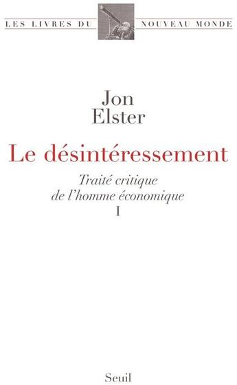 Couverture du livre « Le désintéressement ; traité critique de l'homme économique Tome 1 » de Jon Elster aux éditions Seuil