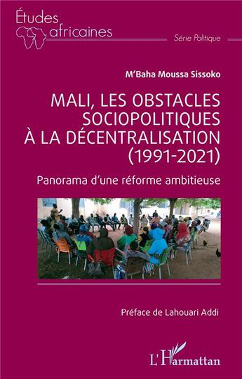 Couverture du livre « Mali, les obstacles sociopolitiques à la décentralisation (1991-2021) : panorama d'une réforme ambitieuse » de M'Baha Moussa Sissoko aux éditions L'harmattan