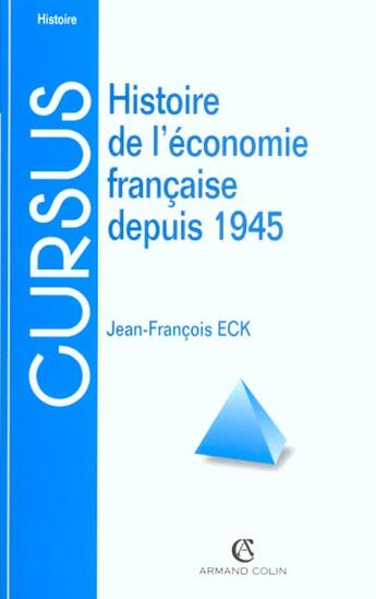 Couverture du livre « Histoire De L'Economie Francaise Depuis 1945 ; 6e Edition » de Jean-Francois Eck aux éditions Armand Colin