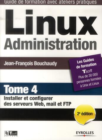 Couverture du livre « Linux administration Tome 4 ; installer et configurer des serveurs web, mail et FTP (2e édition) » de Jean Bouchaudy aux éditions Eyrolles