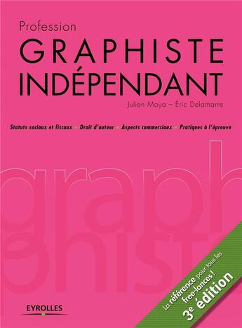 Couverture du livre « Profession graphiste indépendant ; statuts sociaux et fiscaux, droits d'auteur, aspects commerciaux, pratiques à l'épreuve (3e édition) » de Julien Moya et Eric Delamarre aux éditions Eyrolles