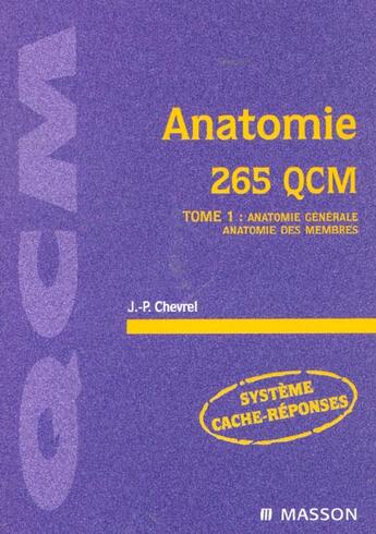 Couverture du livre « Anatomie 265 qcm t.1 ; anatomie generale ; anatomie des membres » de Jean-Paul Chevrel aux éditions Elsevier-masson