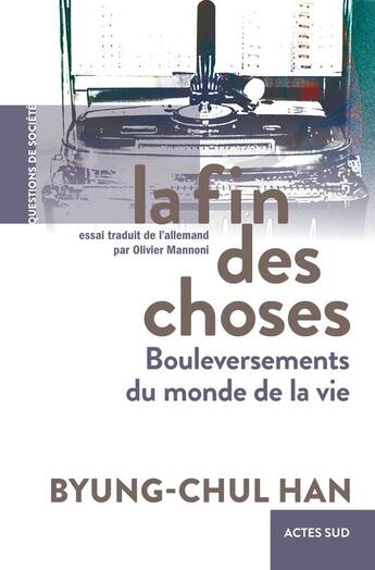 Couverture du livre « La fin des choses : bouleversements du monde de la vie » de Byung-Chul Han aux éditions Actes Sud