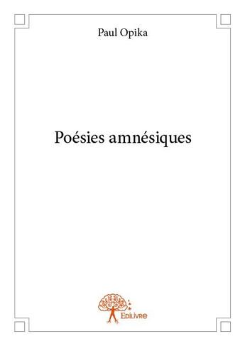 Couverture du livre « Poésies amnésiques » de Paul Opika aux éditions Edilivre