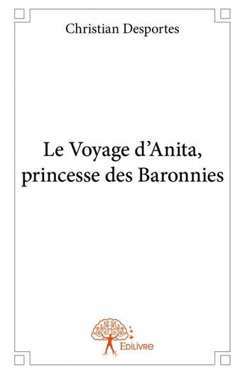 Couverture du livre « Le voyage d'Anita, princesse des baronnies » de Christian Desportes aux éditions Edilivre