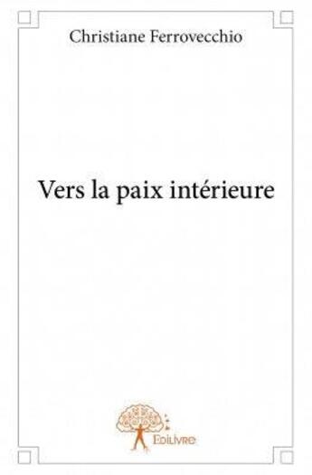 Couverture du livre « Vers la paix intérieure » de Christiane Ferrovecchio aux éditions Edilivre