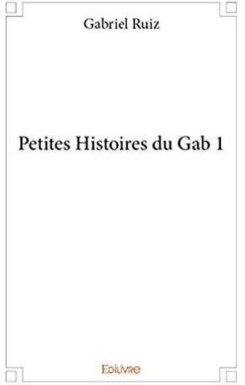 Couverture du livre « Petites Histoires du Gab t.1 » de Ruiz Gabriel aux éditions Edilivre